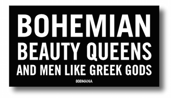 #921 BOHEMIAN BEAUTY QUEENS AND MEN LIKE GREEK GODS - VINYL STICKER - ©808MANA - BIG ISLAND LOVE LLC