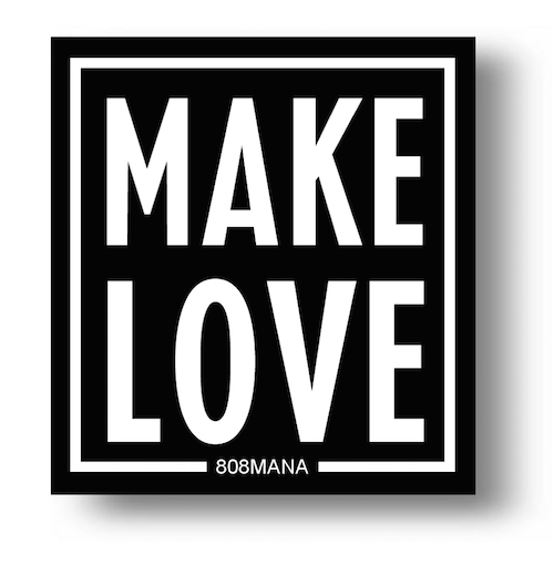 #156 MAKE LOVE VINYL STICKER - ©808MANA - BIG ISLAND LOVE LLC - ALL RIGHTS RESERVED