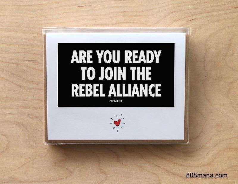 #294 ARE YOU READY TO JOIN THE REBEL ALLIANCE  - GREETING CARD AND VINYL STICKER - ©808MANA - BIG ISLAND LOVE LLC