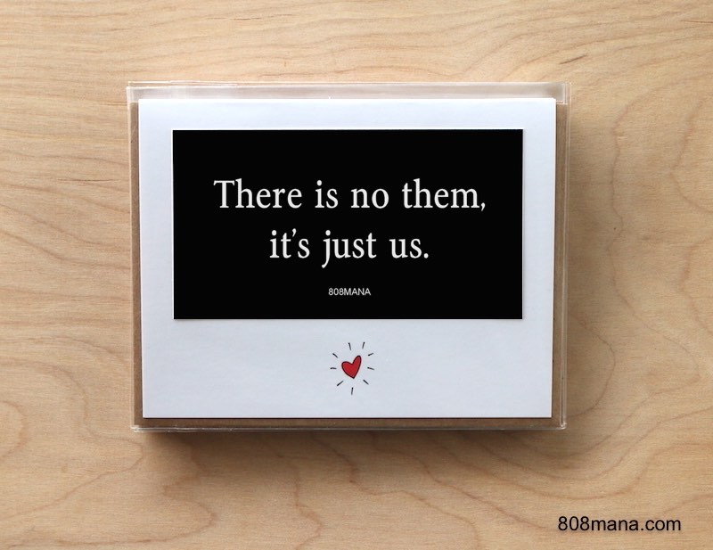 #298 THERE IS NO THEM, IT'S JUST US - GREETING CARD AND VINYL STICKER - ©808MANA - BIG ISLAND LOVE LLC