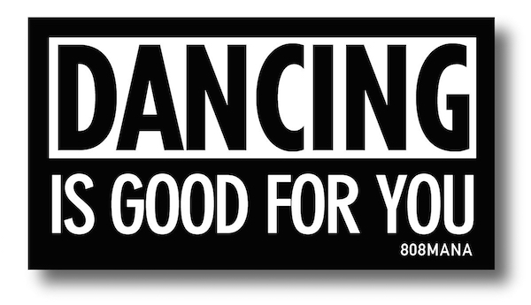 #134 DANCING IS GOOD FOR YOU VINYL STICKER - ©808MANA - BIG ISLAND LOVE LLC - ALL RIGHTS RESERVED