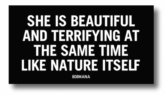 #868 SHE IS BEAUTIFUL AND TERRIFYING AT THE SAME TIME LIKE NATURE ITSELF - VINYL STICKER - ©808MANA - BIG ISLAND LOVE LLC