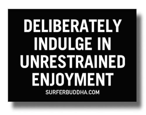 #901 DELIBERATELY INDULGE IN UNRESTRAINED ENJOYMENT - VINYL STICKER - ©808MANA - BIG ISLAND LOVE LLC