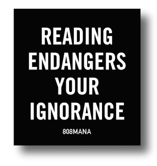 #912 READING ENDANGERS YOUR IGNORANCE - VINYL STICKER - ©808MANA - BIG ISLAND LOVE LLC