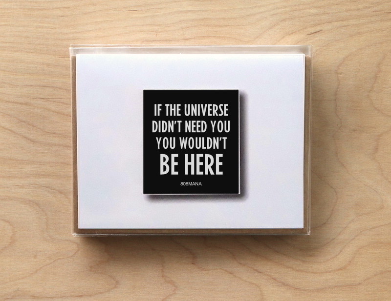 #C-802 IF THE UNIVERSE DIDN'T NEED YOU YOU WOULDN'T BE HERE - GREETING CARD AND VINYL STICKER - ©808MANA - BIG ISLAND LOVE LLC