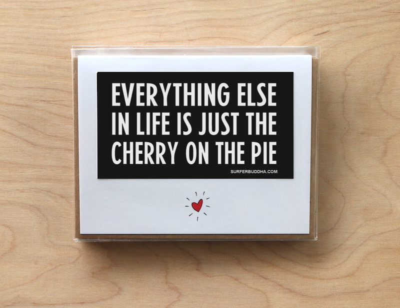 #C-811 EVERYTHING ELSE IN LIFE IS JUST THE CHERRY ON THE PIE - GREETING CARD AND VINYL STICKER - ©808MANA - BIG ISLAND LOVE LLC