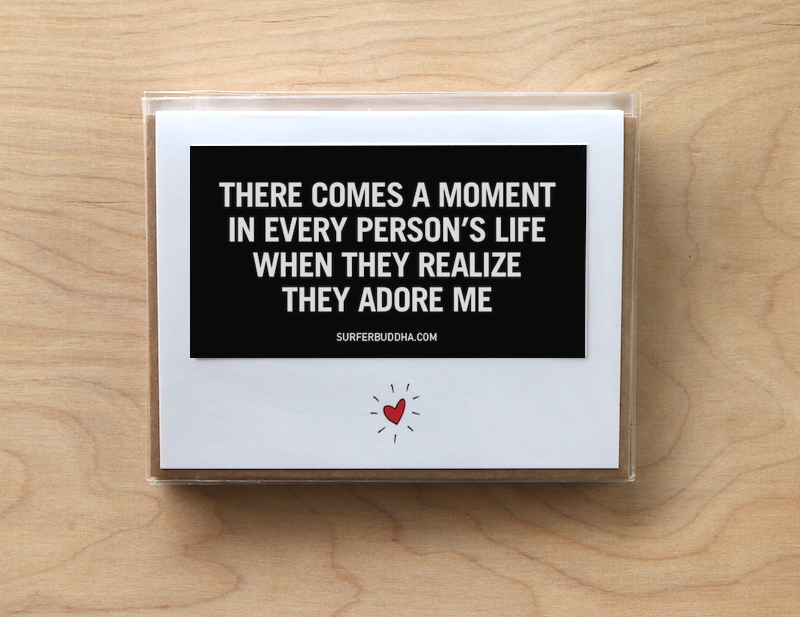 #C-872 THERE COMES A MOMENT IN EVERY PERSONS LIFE WHEN THEY REALIZE THEY ADORE ME - GREETING CARD AND VINYL STICKER - ©808MANA - BIG ISLAND LOVE LLC